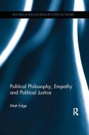 Political Philosophy, Empathy and Political Justice di Matt (East Anglia's Children's Hospices Edge edito da Taylor & Francis Ltd
