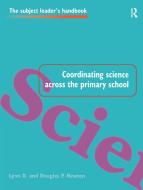 Coordinating Science Across The Primary School di Lynn D Newton, Douglas P. Newton edito da Taylor & Francis Ltd