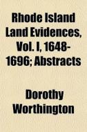 Rhode Island Land Evidences, Vol. I, 1648-1696; Abstracts di Dorothy Worthington edito da General Books Llc