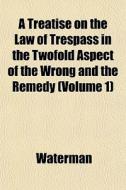 A Treatise On The Law Of Trespass In The di Waterman edito da General Books