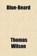 Blue-beard di Thomas Wilson edito da General Books