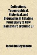 Collections, Topographical, Historical, di Jacob Bailey Moore edito da General Books