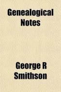 Genealogical Notes di George R. Smithson edito da General Books