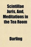 Scintillae Juris, And, Meditations In Th di Kathy Darling edito da General Books