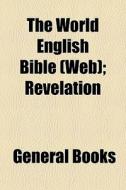 The World English Bible (web); Revelation edito da General Books Llc
