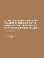 A Treatise on the Science and Practice of Medicine, or the Pathology and Therapeutics of Internal Diseases Volume 1 di Alonzo Benjamin Palmer edito da Rarebooksclub.com