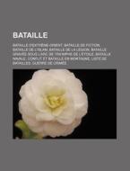 Bataille: Bataille D'Extreme-Orient, Bataille de Fiction, Bataille de L'Islam, Bataille de La Legion, Bataille Gravee Sous L'Arc di Source Wikipedia edito da Books LLC, Wiki Series