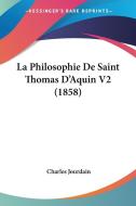 La Philosophie de Saint Thomas D'Aquin V2 (1858) di Charles Jourdain edito da Kessinger Publishing