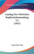 Catalog Der Otto'schen Kupferstichsammlung V2 (1852) di Ernest Peter Otto edito da Kessinger Publishing