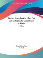 Zweiter Jahresbericht Uber Das Luisenstadtische Gymnasium in Berlin (1866) di T. Kock, Bruno Julius Nake edito da Kessinger Publishing