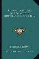 Etienne Dolet the Martyr of the Renaissance 1508 to 1546 di Richard Christie edito da Kessinger Publishing