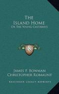 The Island Home: Or the Young Castaways di James F. Bowman edito da Kessinger Publishing