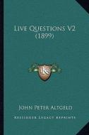 Live Questions V2 (1899) di John Peter Altgeld edito da Kessinger Publishing