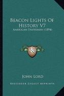 Beacon Lights of History V7: American Statesmen (1894) di John Lord edito da Kessinger Publishing