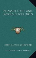 Pleasant Spots and Famous Places (1862) di John Alfred Langford edito da Kessinger Publishing