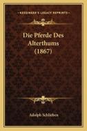 Die Pferde Des Alterthums (1867) di Adolph Schlieben edito da Kessinger Publishing