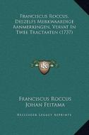 Franciscus Roccus, Deszelfs Merkwaardige Aanmerkingen, Vervat in Twee Tractaaten (1737) di Franciscus Roccus, Johan Feitama edito da Kessinger Publishing