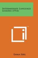 Intermediate Language Lessons (1914) di Emma Serl edito da Literary Licensing, LLC