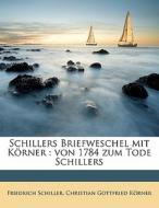 Schillers Briefweschel mit Körner : von 1784 zum Tode Schillers di Friedrich Schiller, Christian Gottfried Körner edito da Nabu Press