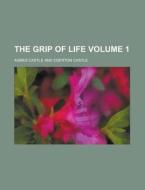 The Grip of Life Volume 1 di Agnes Castle edito da Rarebooksclub.com