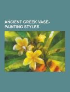 Ancient Greek Vase-painting Styles di Source Wikipedia edito da University-press.org