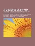Arzobispos de España di Fuente Wikipedia edito da Books LLC, Reference Series