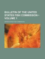Bulletin Of The United States Fish Commission (volume 1) di United States Fish Commission edito da General Books Llc