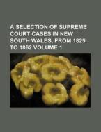 A Selection of Supreme Court Cases in New South Wales, from 1825 to 1862 Volume 1 di Books Group edito da Rarebooksclub.com