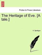 The Heritage of Eve. [A tale.] di H. Spettigue edito da British Library, Historical Print Editions