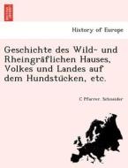 Geschichte des Wild- und Rheingra¨flichen Hauses, Volkes und Landes auf dem Hundstu¨cken, etc. di C Pfarrer. Schneider edito da British Library, Historical Print Editions