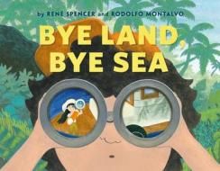 Bye Land, Bye Sea di René Spencer edito da ROARING BROOK PR