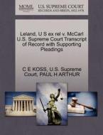Leland, U S Ex Rel V. Mccarl U.s. Supreme Court Transcript Of Record With Supporting Pleadings di C E Koss, Paul H Arthur edito da Gale, U.s. Supreme Court Records
