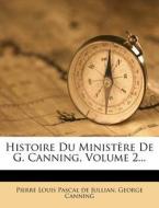Histoire Du Ministere De G. Canning, Volume 2... di George Canning edito da Nabu Press