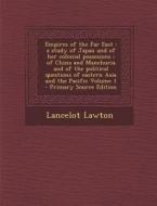 Empires of the Far East: A Study of Japan and of Her Colonial Possesions; Of China and Manchuria and of the Political Questions of Eastern Asia di Lancelot Lawton edito da Nabu Press