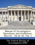 Manual Of Investigative Operations And Guidelines, Part 01 - 03 Of 10, Vol. 1 edito da Bibliogov