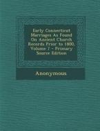 Early Connecticut Marriages as Found on Ancient Church Records Prior to 1800, Volume 7 di Anonymous edito da Nabu Press