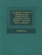 Les Quatre Premiers Quodlibets de Godefroid de Fontaines: (Texte Inedit) - Primary Source Edition di Godfrey edito da Nabu Press