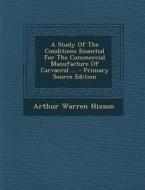A Study of the Conditions Essential for the Commercial Manufacture of Carvacrol ... di Arthur Warren Hixson edito da Nabu Press