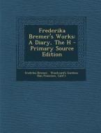 Frederika Bremer's Works: A Diary, the H - Primary Source Edition di Fredrika Bremer, Calif ). edito da Nabu Press