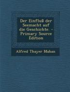 Der Einfluss Der Seemacht Auf Die Geschichte. - Primary Source Edition di Alfred Thayer Mahan edito da Nabu Press