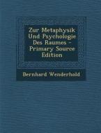 Zur Metaphysik Und Psychologie Des Raumes - Primary Source Edition di Bernhard Wenderhold edito da Nabu Press