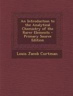 An Introduction to the Analytical Chemistry of the Rarer Elements - Primary Source Edition di Louis Jacob Curtman edito da Nabu Press