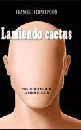 Lamiendo cactus di Francisco Concepción edito da Lulu.com