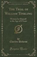 The Trial Of William Tinkling di Charles Dickens edito da Forgotten Books