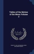 Tables Of The Motion Of The Moon Volume 3 di Ernest W 1866-1938 Brown, Henry Benjamin Hedrick edito da Sagwan Press