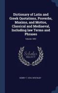 Dictionary of Latin and Greek Quotations, Proverbs, Maxims, and Mottos, Classical and Mediaeval, Including Law Terms and di Henry T. Riley edito da CHIZINE PUBN