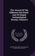 The Journal Of The Kilkenny And South-east Of Ireland Archaeological Society, Volume 6 edito da Palala Press
