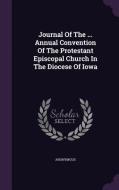 Journal Of The ... Annual Convention Of The Protestant Episcopal Church In The Diocese Of Iowa di Anonymous edito da Palala Press