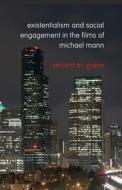 Existentialism and Social Engagement in the Films of Michael Mann di Vincent M. Gaine edito da Palgrave Macmillan