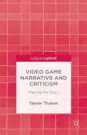 Video Game Narrative and Criticism di T. Thabet edito da Palgrave Macmillan
